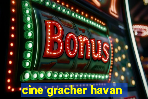 cine gracher havan